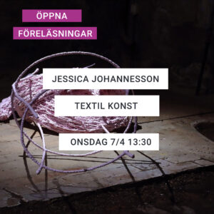 Text: Öppna föreläsningar – Jessica Johannesson – Textil konst – Onsdag 7/4 2021 13:30